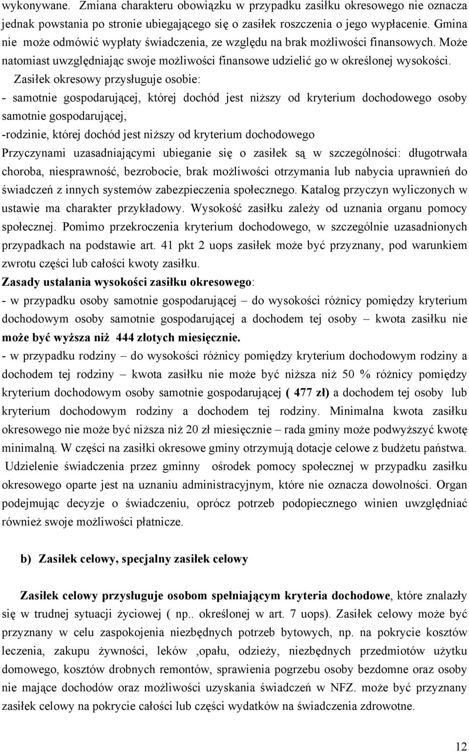 Zasiłek okresowy przysługuje osobie: - samotnie gospodarującej, której dochód jest niższy od kryterium dochodowego osoby samotnie gospodarującej, -rodzinie, której dochód jest niższy od kryterium