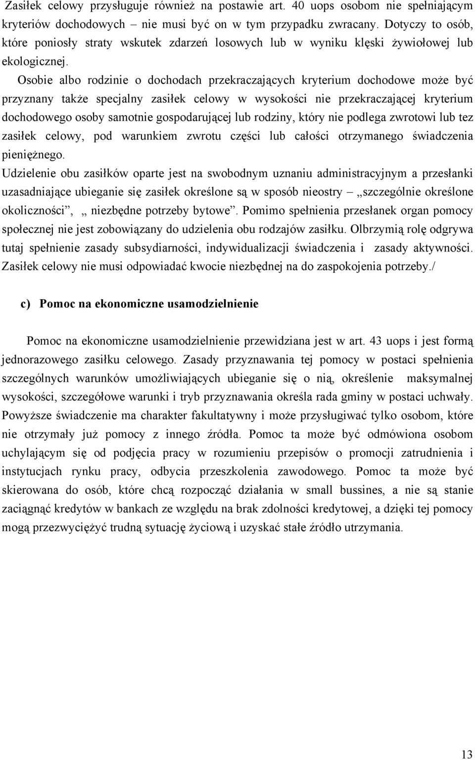 Osobie albo rodzinie o dochodach przekraczających kryterium dochodowe może być przyznany także specjalny zasiłek celowy w wysokości nie przekraczającej kryterium dochodowego osoby samotnie