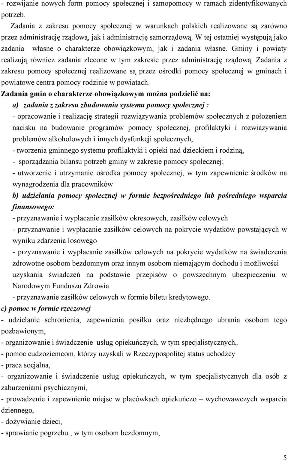 W tej ostatniej występują jako zadania własne o charakterze obowiązkowym, jak i zadania własne. Gminy i powiaty realizują również zadania zlecone w tym zakresie przez administrację rządową.