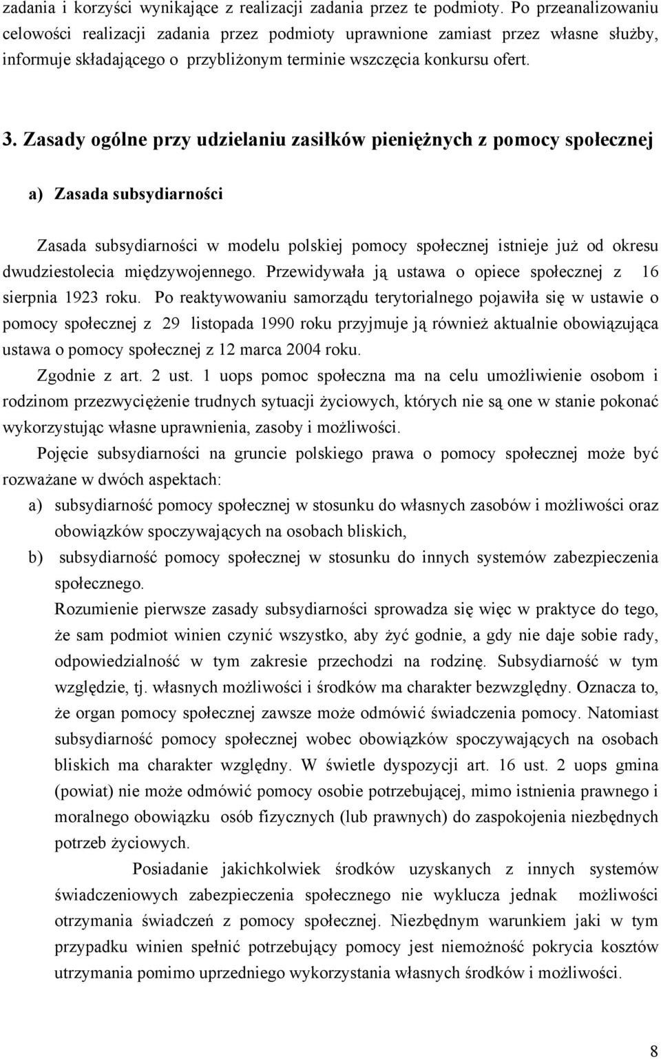 Zasady ogólne przy udzielaniu zasiłków pieniężnych z pomocy społecznej a) Zasada subsydiarności Zasada subsydiarności w modelu polskiej pomocy społecznej istnieje już od okresu dwudziestolecia