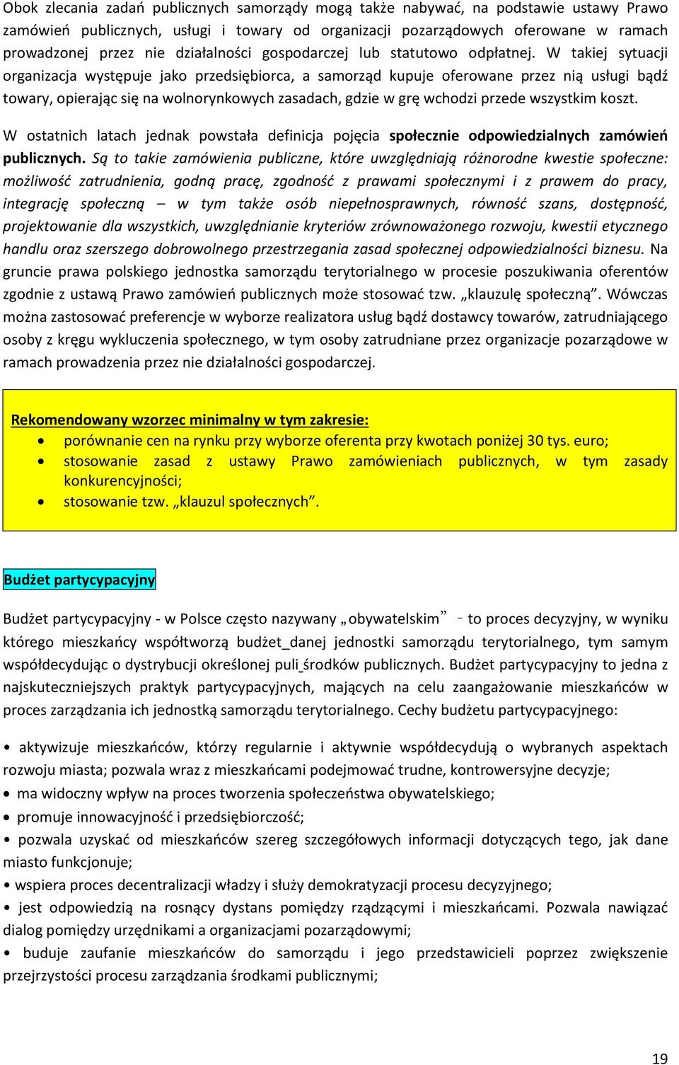 W takiej sytuacji organizacja występuje jako przedsiębiorca, a samorząd kupuje oferowane przez nią usługi bądź towary, opierając się na wolnorynkowych zasadach, gdzie w grę wchodzi przede wszystkim