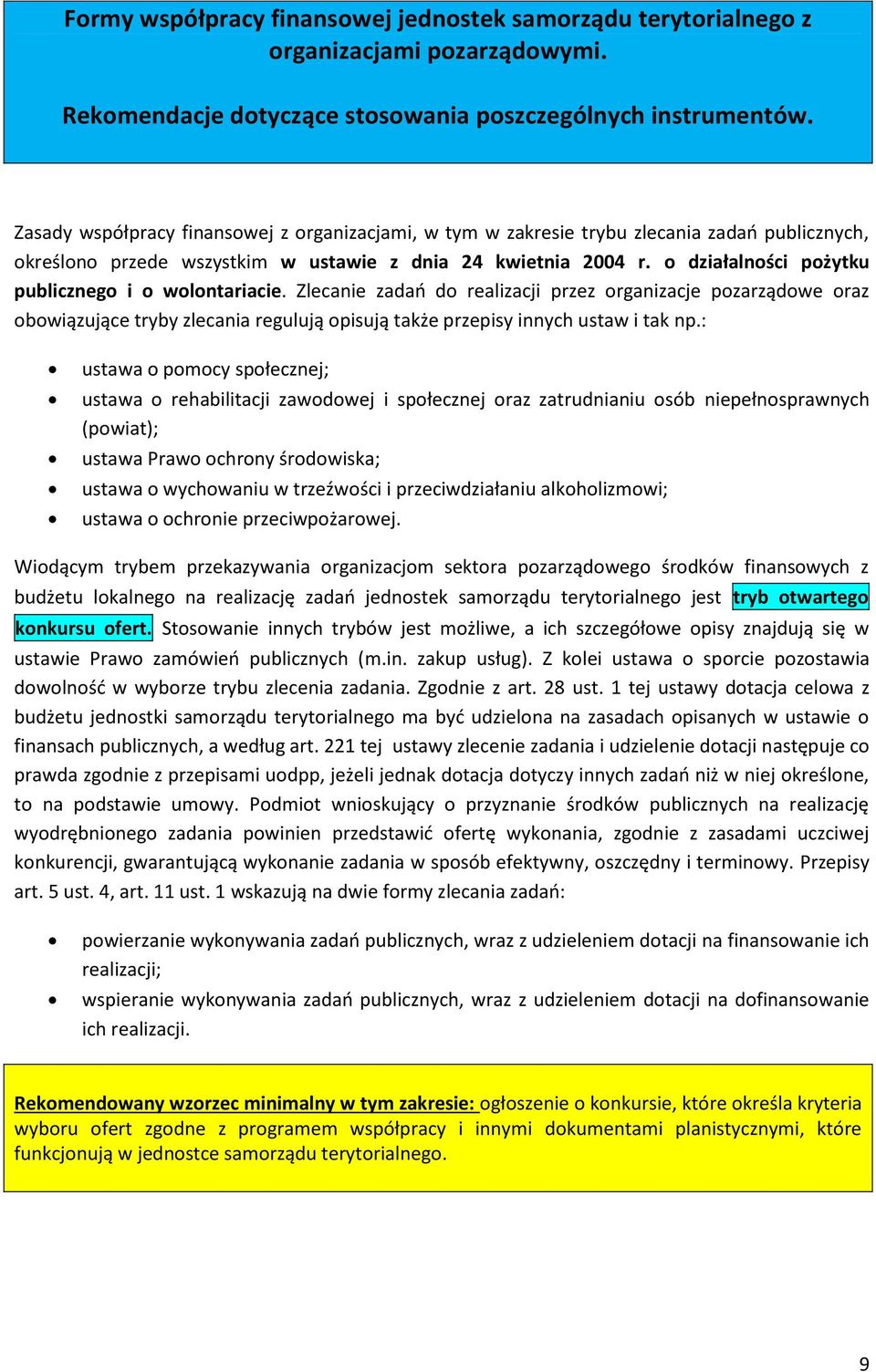 o działalności pożytku publicznego i o wolontariacie. Zlecanie zadań do realizacji przez organizacje pozarządowe oraz obowiązujące tryby zlecania regulują opisują także przepisy innych ustaw i tak np.