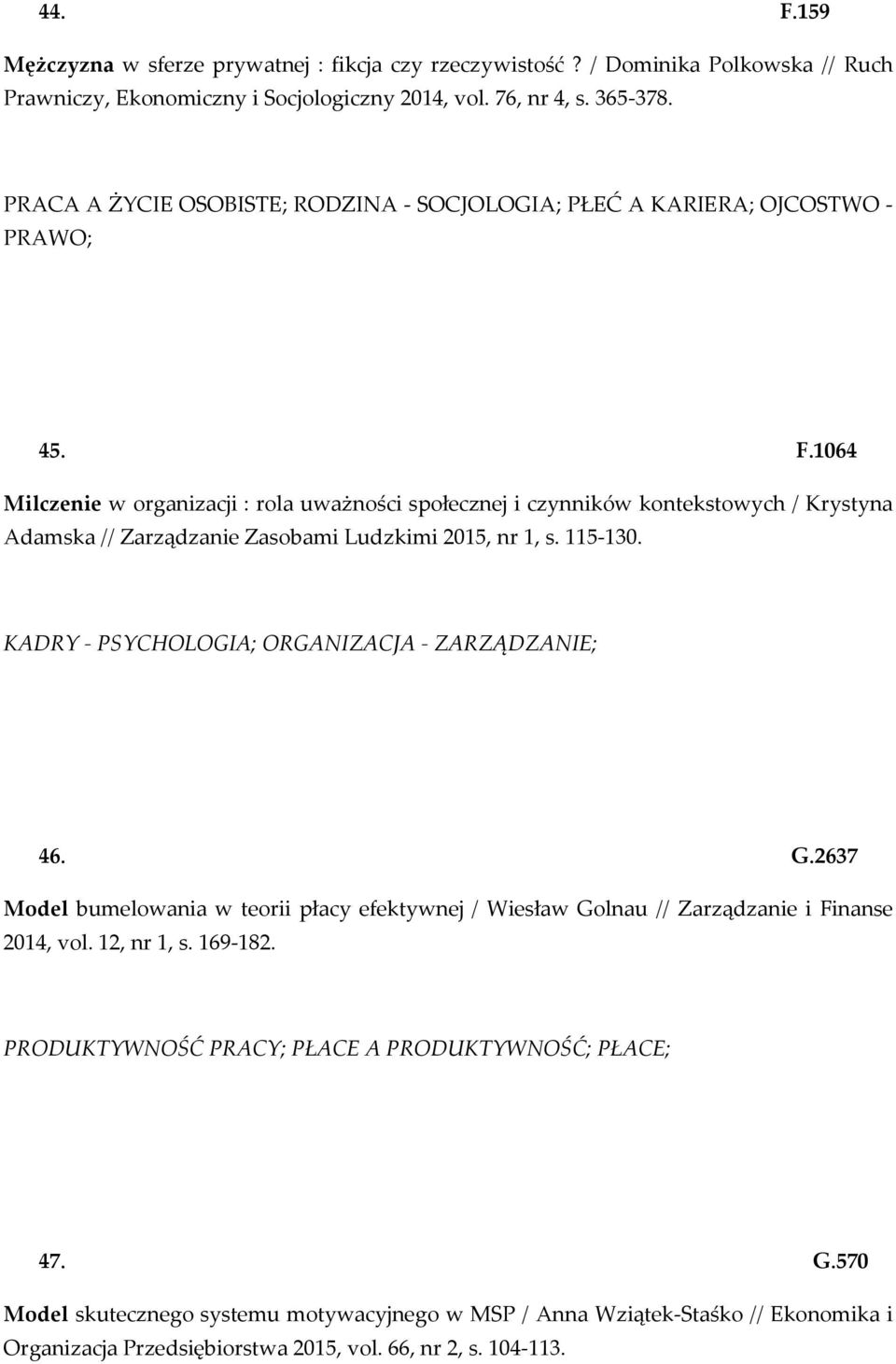 1064 Milczenie w organizacji : rola uważności społecznej i czynników kontekstowych / Krystyna Adamska // Zarządzanie Zasobami Ludzkimi 2015, nr 1, s. 115-130.