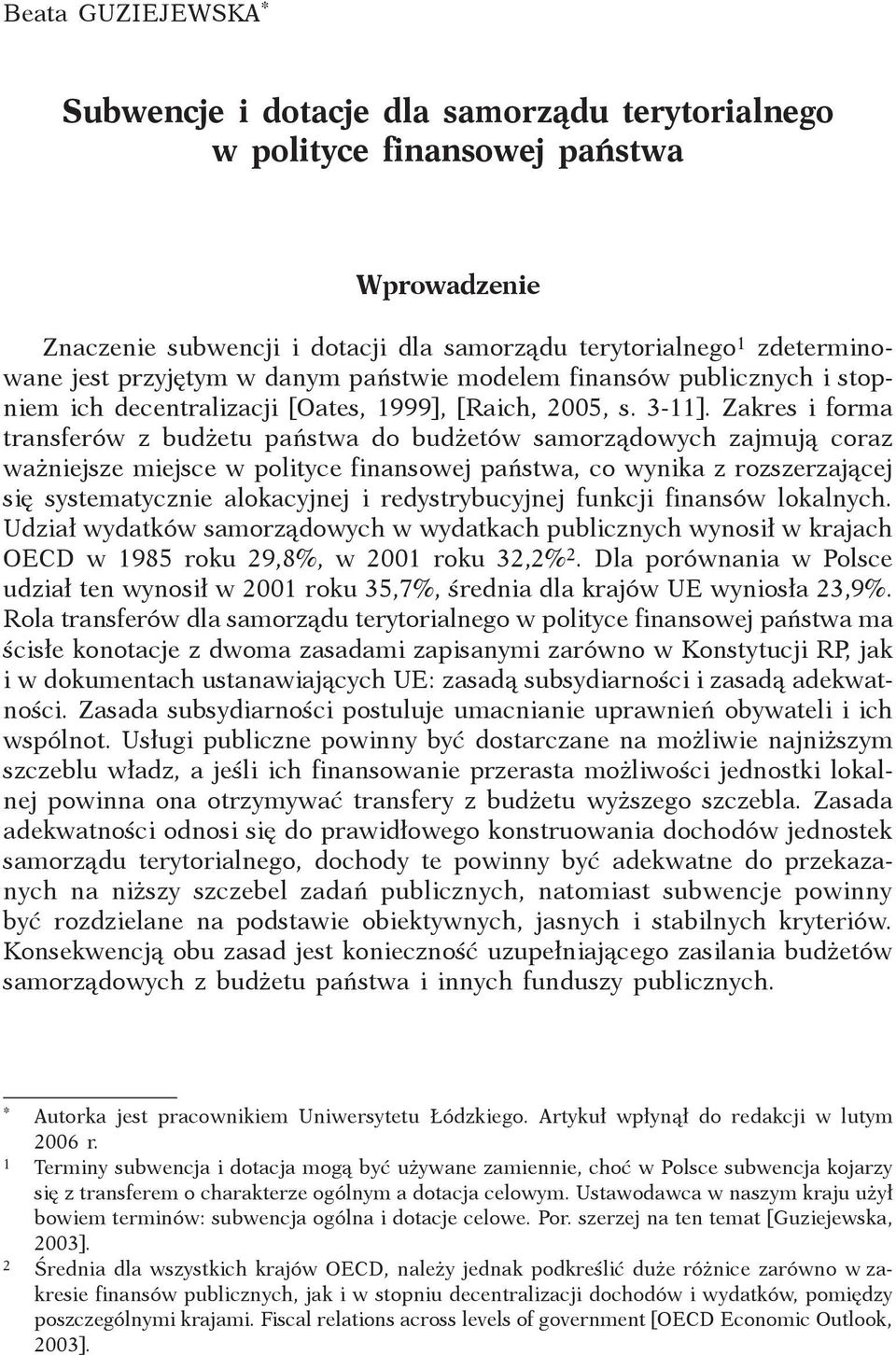 Zakres i forma transferów z budżetu państwa do budżetów samorządowych zajmują coraz ważniejsze miejsce w polityce finansowej państwa, co wynika z rozszerzającej się systematycznie alokacyjnej i