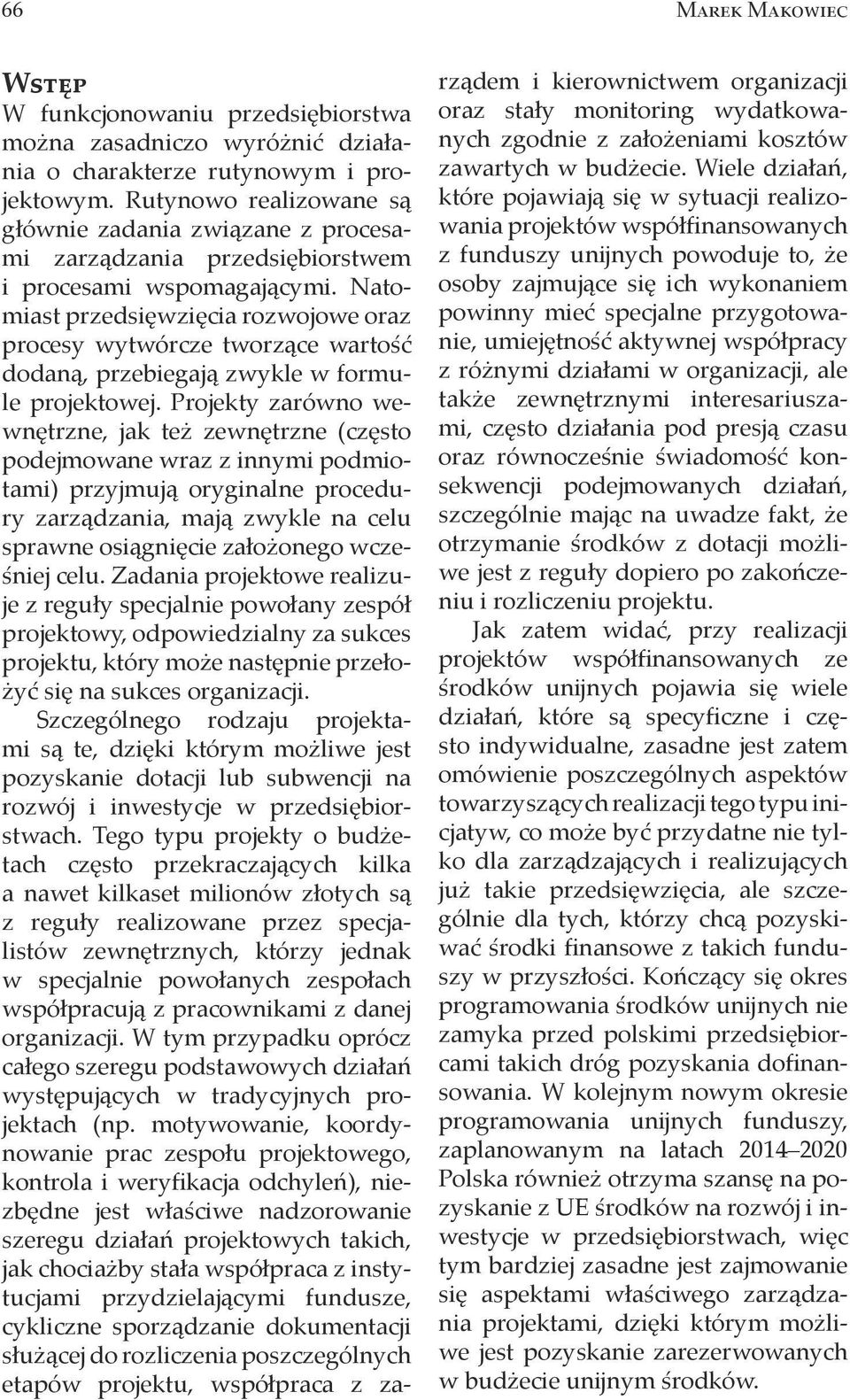 Natomiast przedsięwzięcia rozwojowe oraz procesy wytwórcze tworzące wartość dodaną, przebiegają zwykle w formule projektowej.