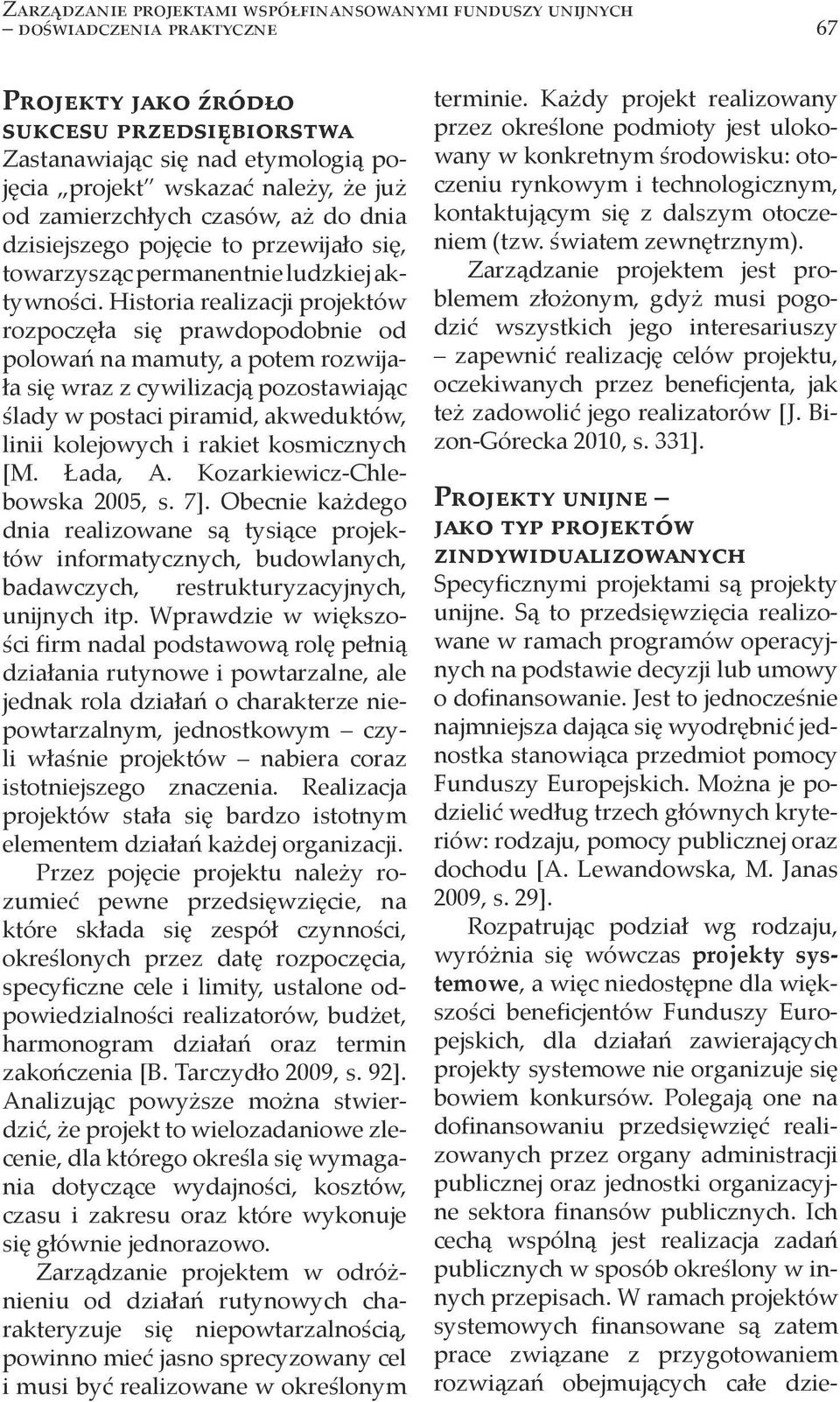 Historia realizacji projektów rozpoczęła się prawdopodobnie od polowań na mamuty, a potem rozwijała się wraz z cywilizacją pozostawiając ślady w postaci piramid, akweduktów, linii kolejowych i rakiet