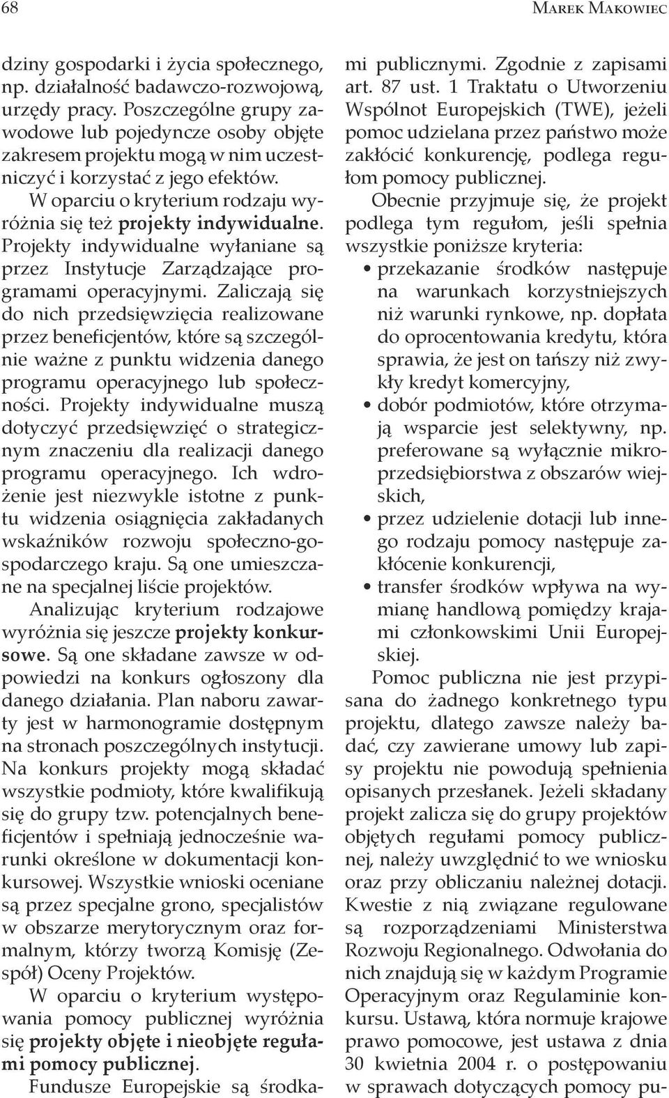 Projekty indywidualne wyłaniane są przez Instytucje Zarządzające programami operacyjnymi.