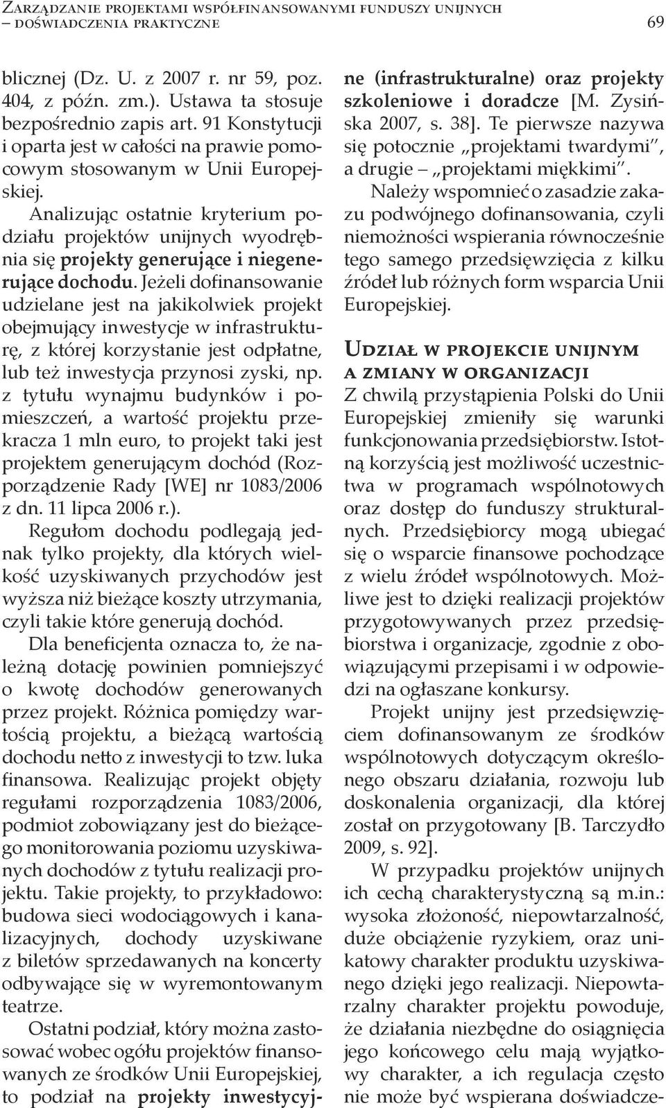 Analizując ostatnie kryterium podziału projektów unijnych wyodrębnia się projekty generujące i niegenerujące dochodu.