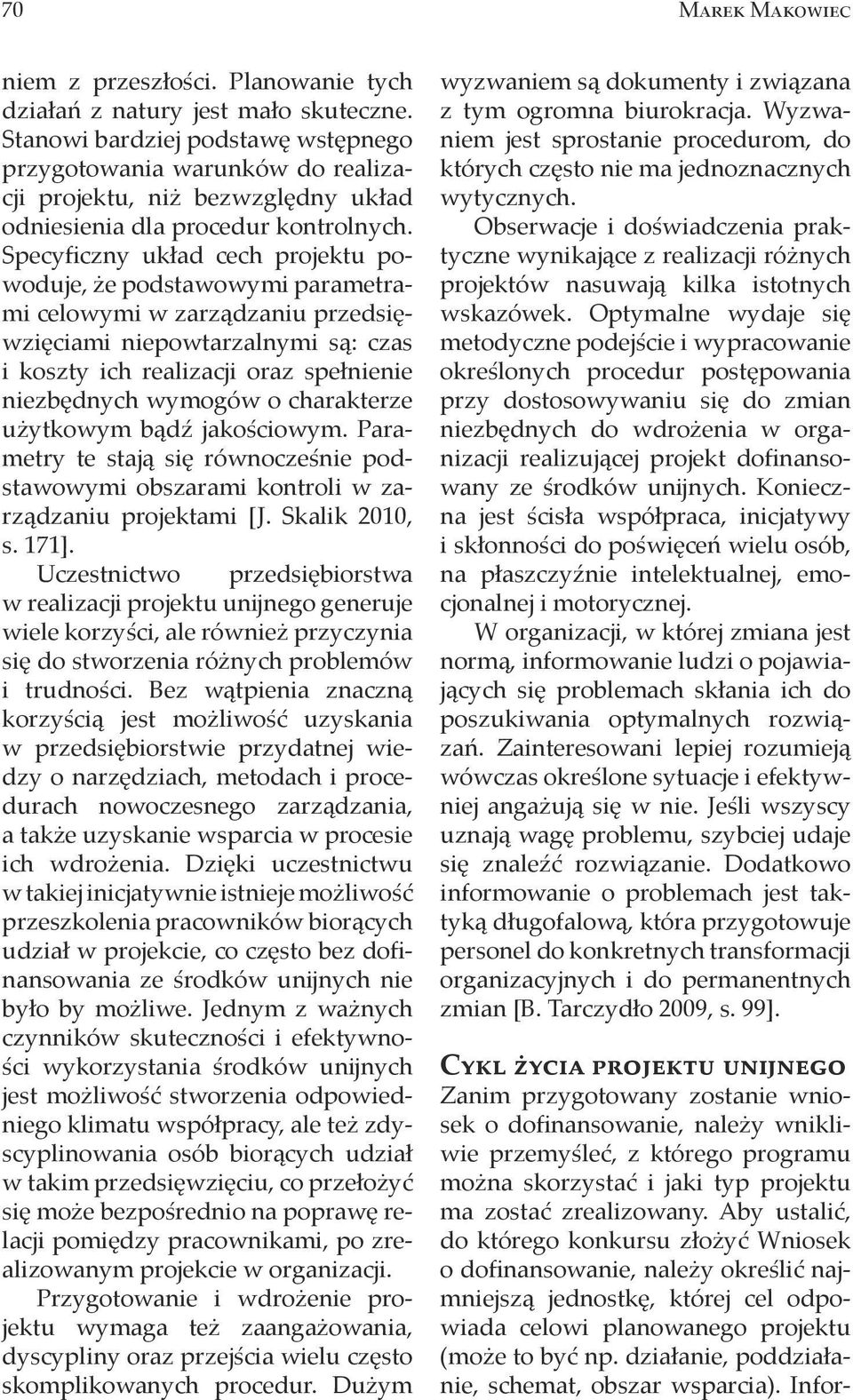 Specyficzny układ cech projektu powoduje, że podstawowymi parametrami celowymi w zarządzaniu przedsięwzięciami niepowtarzalnymi są: czas i koszty ich realizacji oraz spełnienie niezbędnych wymogów o