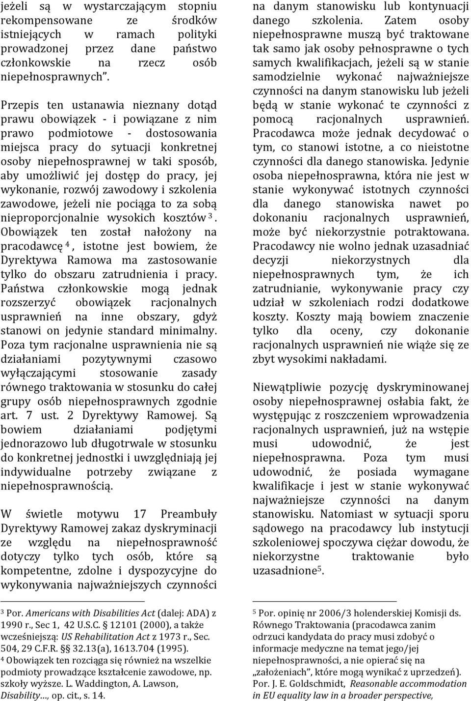 dostęp do pracy, jej wykonanie, rozwój zawodowy i szkolenia zawodowe, jeżeli nie pociąga to za sobą nieproporcjonalnie wysokich kosztów 3.