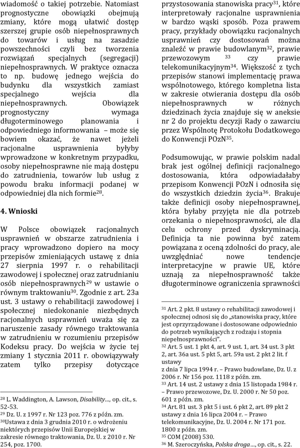 specjalnych (segregacji) niepełnosprawnych. W praktyce oznacza to np. budowę jednego wejścia do budynku dla wszystkich zamiast specjalnego wejścia dla niepełnosprawnych.