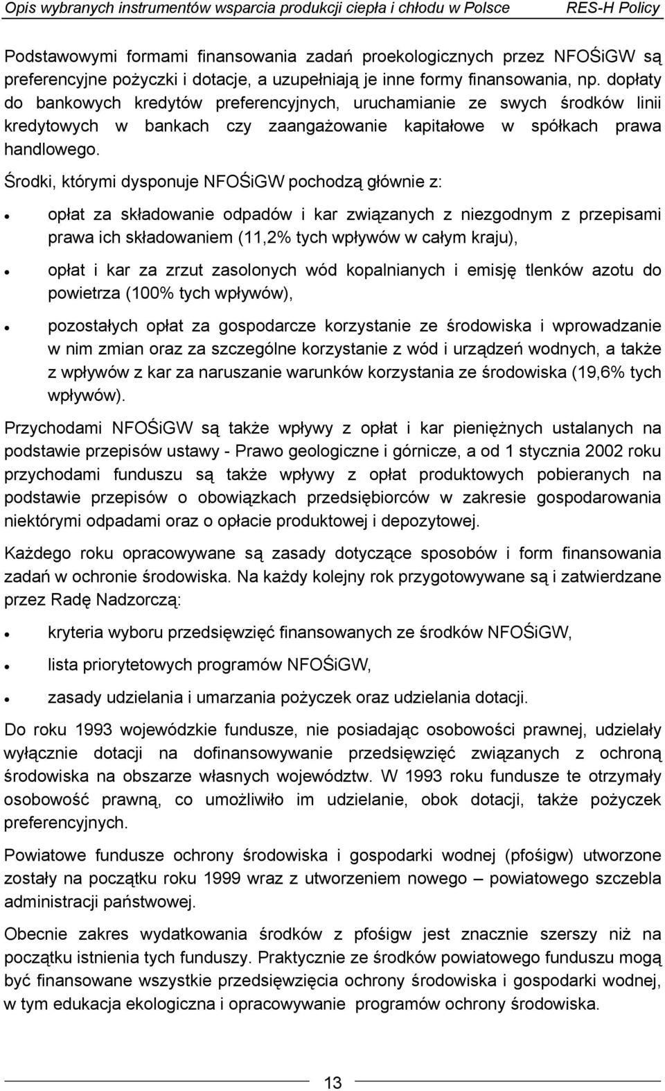 Środki, którymi dysponuje NFOŚiGW pochodzą głównie z: opłat za składowanie odpadów i kar związanych z niezgodnym z przepisami prawa ich składowaniem (11,2% tych wpływów w całym kraju), opłat i kar za