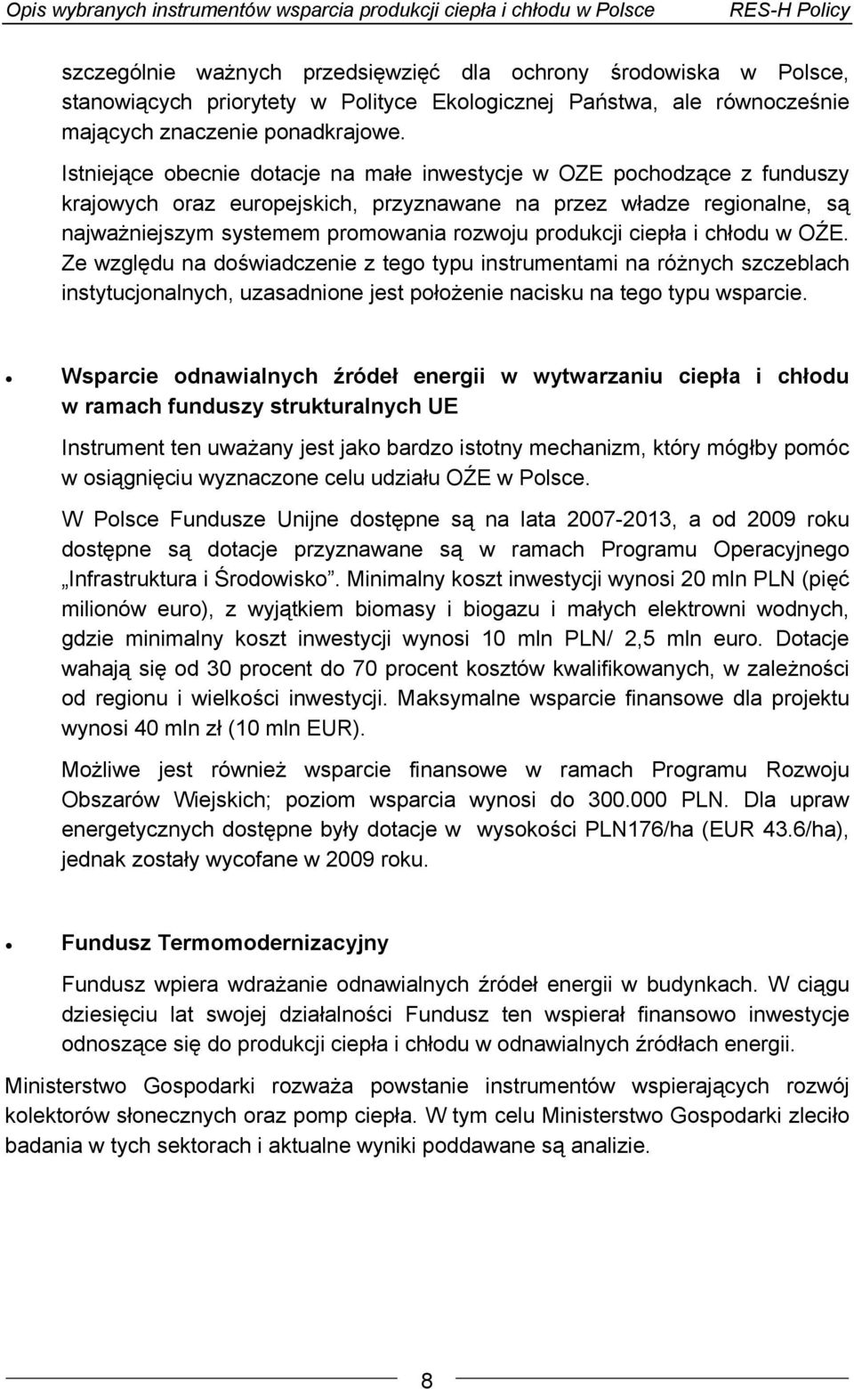 ciepła i chłodu w OŹE. Ze względu na doświadczenie z tego typu instrumentami na różnych szczeblach instytucjonalnych, uzasadnione jest położenie nacisku na tego typu wsparcie.