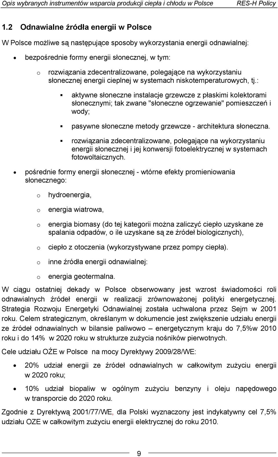 : aktywne słoneczne instalacje grzewcze z płaskimi kolektorami słonecznymi; tak zwane "słoneczne ogrzewanie" pomieszczeń i wody; pasywne słoneczne metody grzewcze - architektura słoneczna.