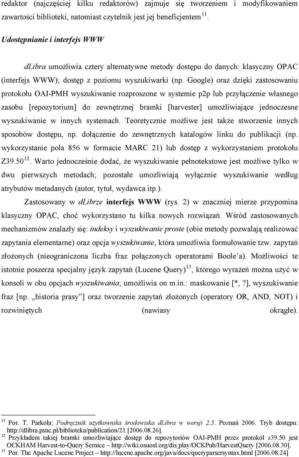 Google) oraz dzięki zastosowaniu protokołu OAI-PMH wyszukiwanie rozproszone w systemie p2p lub przyłączenie własnego zasobu [repozytorium] do zewnętrznej bramki [harvester] umożliwiające jednoczesne