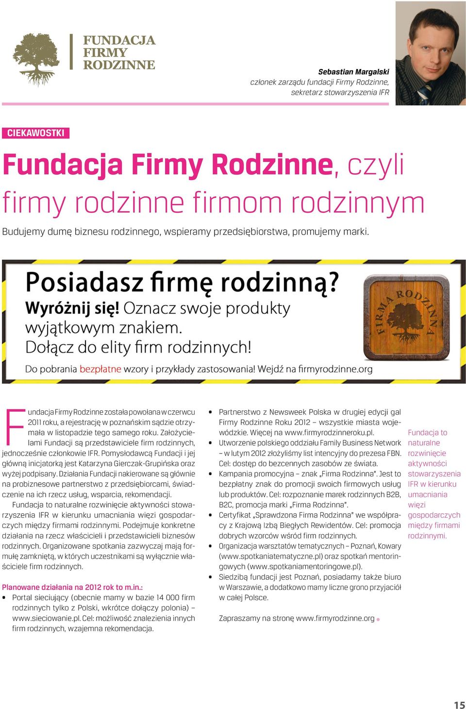 Założycielami Fundacji są przedstawiciele firm rodzinnych, jednocześnie członkowie IFR. Pomysłodawcą Fundacji i jej główną inicjatorką jest Katarzyna Gierczak-Grupińska oraz wyżej podpisany.