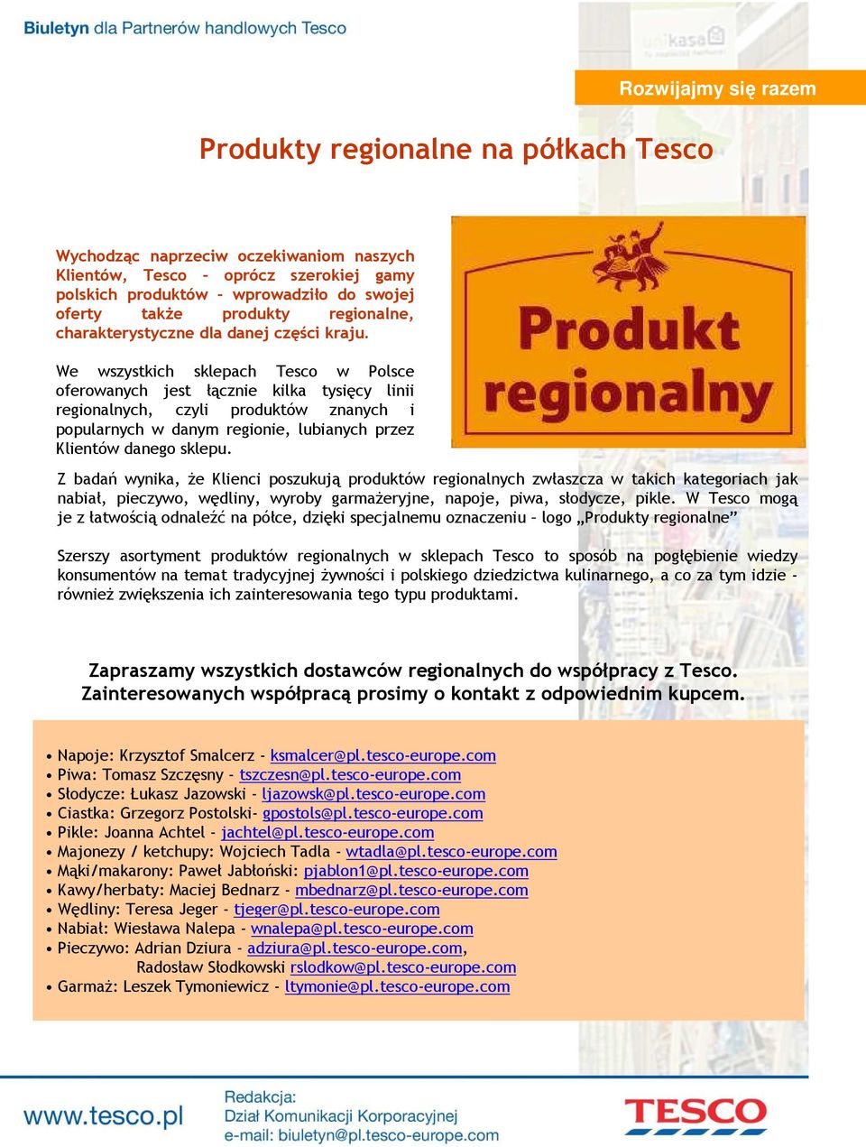 We wszystkich sklepach Tesco w Polsce oferowanych jest łącznie kilka tysięcy linii regionalnych, czyli produktów znanych i popularnych w danym regionie, lubianych przez Klientów danego sklepu.