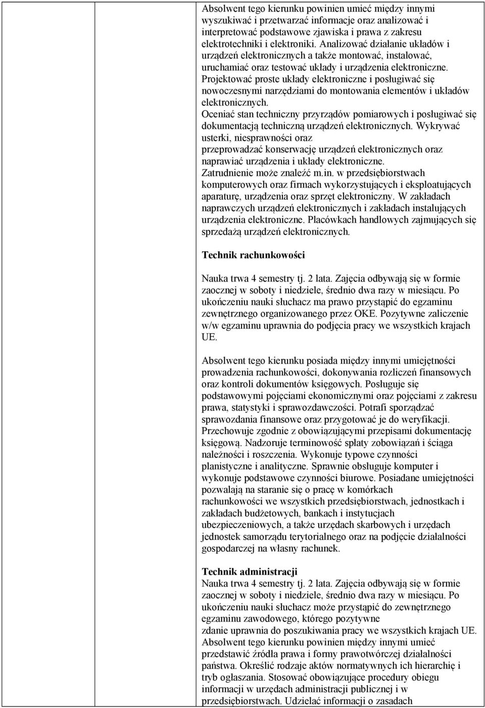 Projektować proste układy elektroniczne i posługiwać się nowoczesnymi narzędziami do montowania elementów i układów elektronicznych.