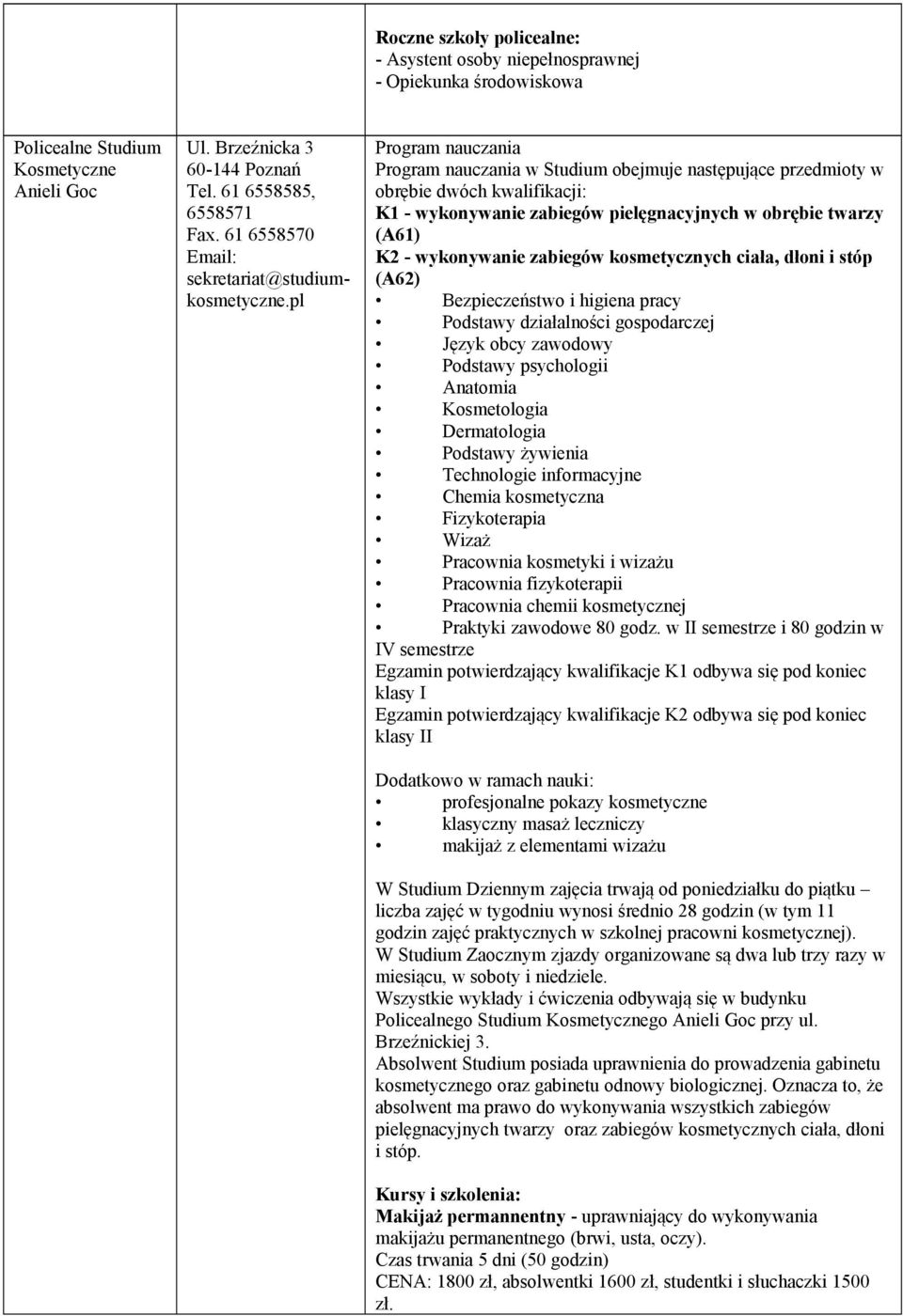 pl Program nauczania Program nauczania w Studium obejmuje następujące przedmioty w obrębie dwóch kwalifikacji: K1 - wykonywanie zabiegów pielęgnacyjnych w obrębie twarzy (A61) K2 - wykonywanie