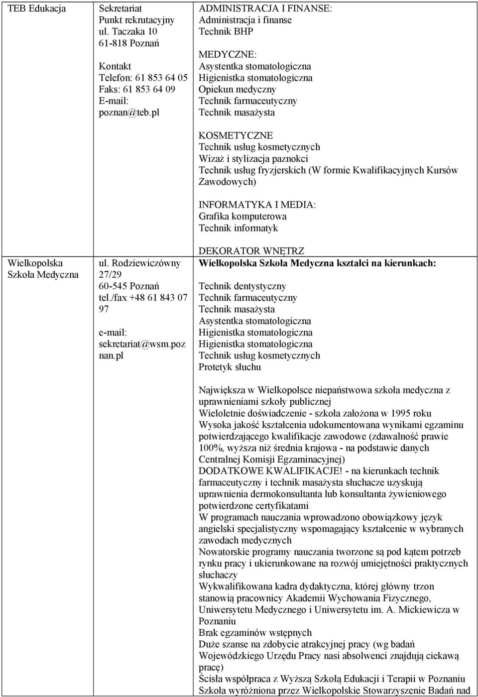 pl ADMINISTRACJA I FINANSE: Administracja i finanse Technik BHP MEDYCZNE: Asystentka stomatologiczna Higienistka stomatologiczna Opiekun medyczny Technik farmaceutyczny Technik masażysta KOSMETYCZNE