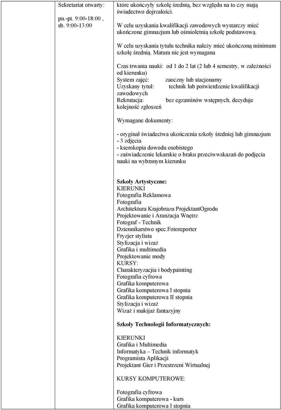 Matura nie jest wymagana Czas trwania nauki: od 1 do 2 lat (2 lub 4 semestry, w zależności od kierunku) System zajęć: zaoczny lub stacjonarny Uzyskany tytuł: technik lub potwierdzenie kwalifikacji