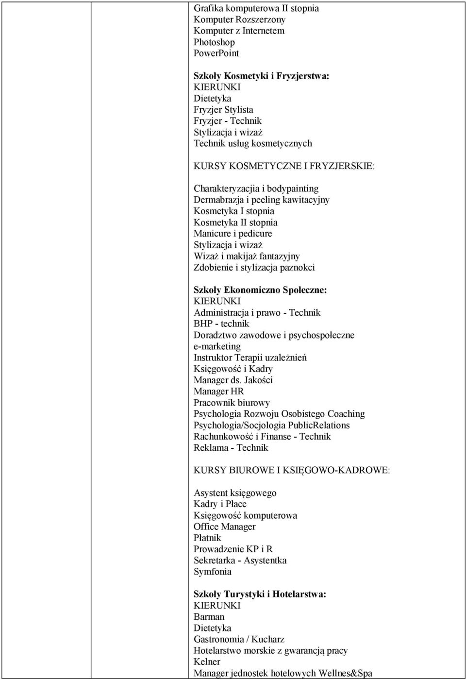 i wizaż Wizaż i makijaż fantazyjny Zdobienie i stylizacja paznokci Szkoły Ekonomiczno Społeczne: KIERUNKI Administracja i prawo - Technik BHP - technik Doradztwo zawodowe i psychospołeczne