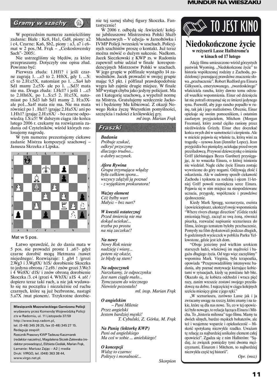 ...Sa4 lub Sd1 mamy 2.c5X- ale po 1....Sd3! mata nie ma. Druga złuda: 1.Hc1? i jeśli 1...c5 to 2.Hh6X, po 1...S:c5 2. H:c5X, natomiast po 1.Sd3 lub Sd1 mamy 2. H:a3Xale po1...sa4! mata nie ma. Nie ma mata również po 1.