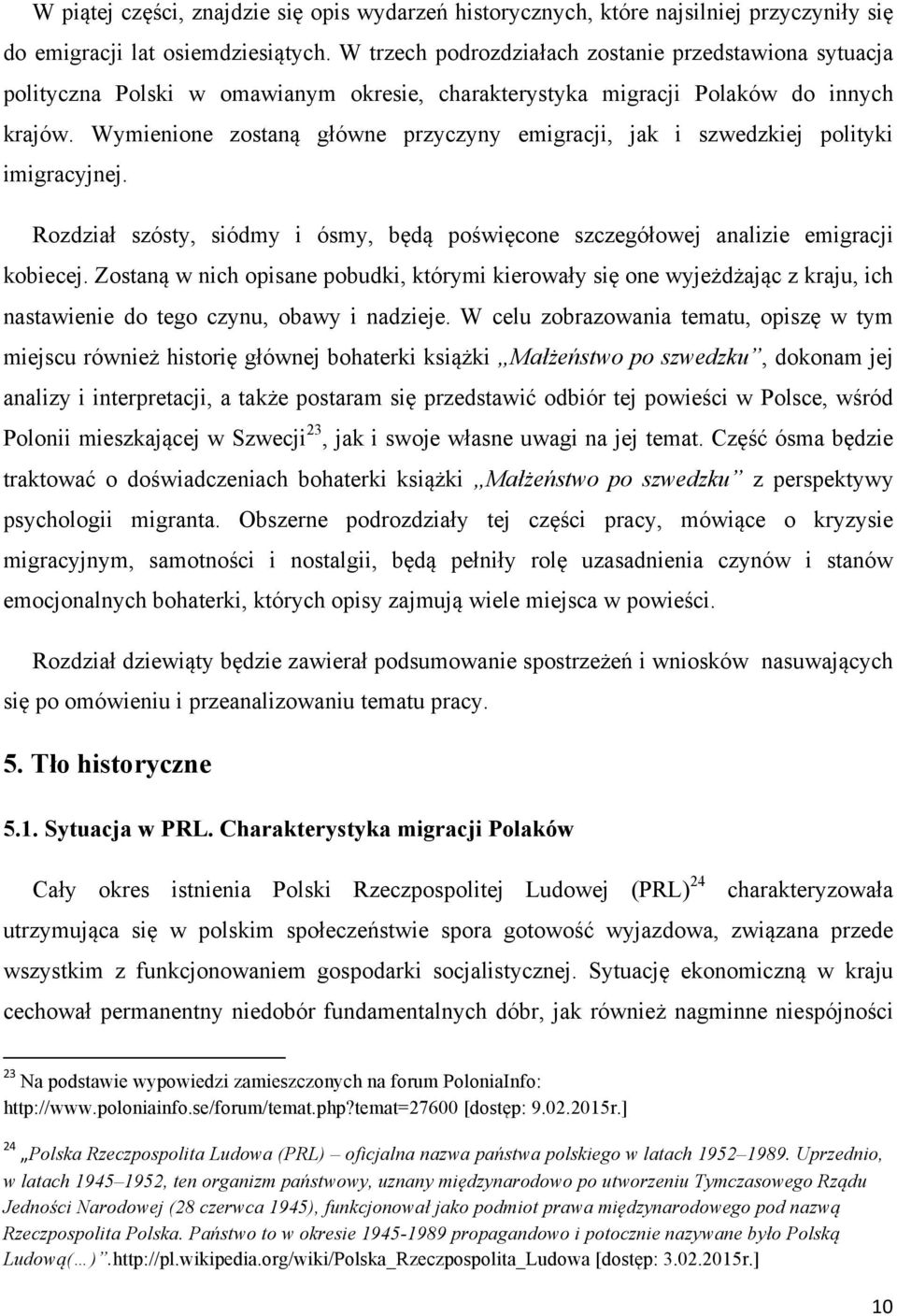 Wymienione zostaną główne przyczyny emigracji, jak i szwedzkiej polityki imigracyjnej. Rozdział szósty, siódmy i ósmy, będą poświęcone szczegółowej analizie emigracji kobiecej.