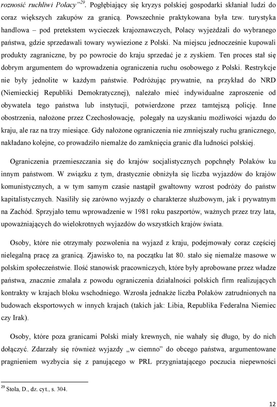 Na miejscu jednocześnie kupowali produkty zagraniczne, by po powrocie do kraju sprzedać je z zyskiem. Ten proces stał się dobrym argumentem do wprowadzenia ograniczenia ruchu osobowego z Polski.