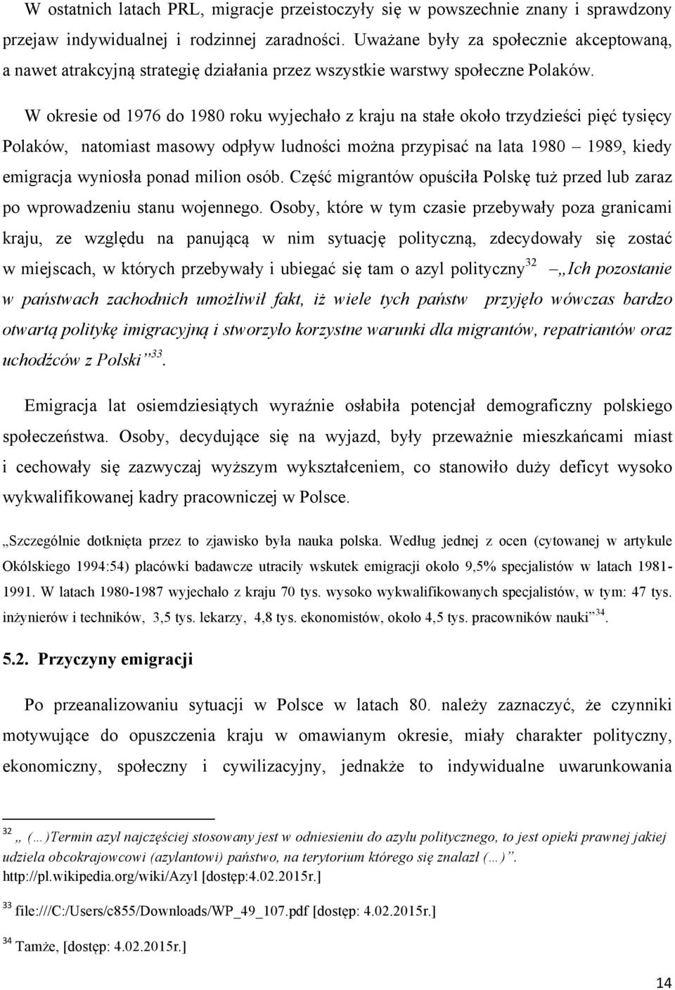 W okresie od 1976 do 1980 roku wyjechało z kraju na stałe około trzydzieści pięć tysięcy Polaków, natomiast masowy odpływ ludności można przypisać na lata 1980 1989, kiedy emigracja wyniosła ponad