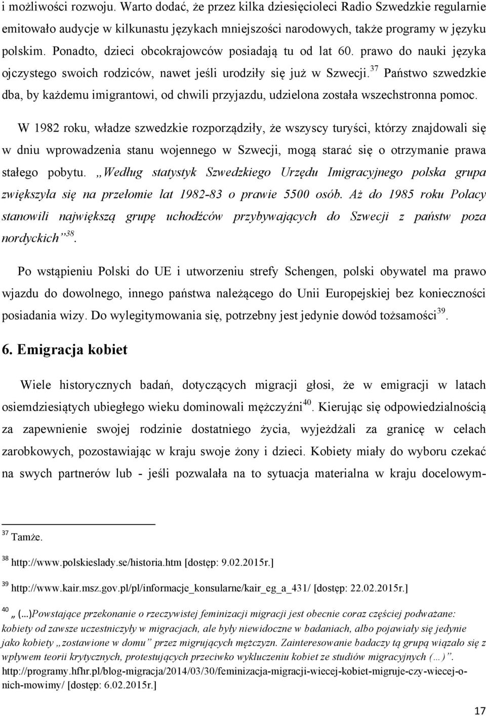 37 Państwo szwedzkie dba, by każdemu imigrantowi, od chwili przyjazdu, udzielona została wszechstronna pomoc.