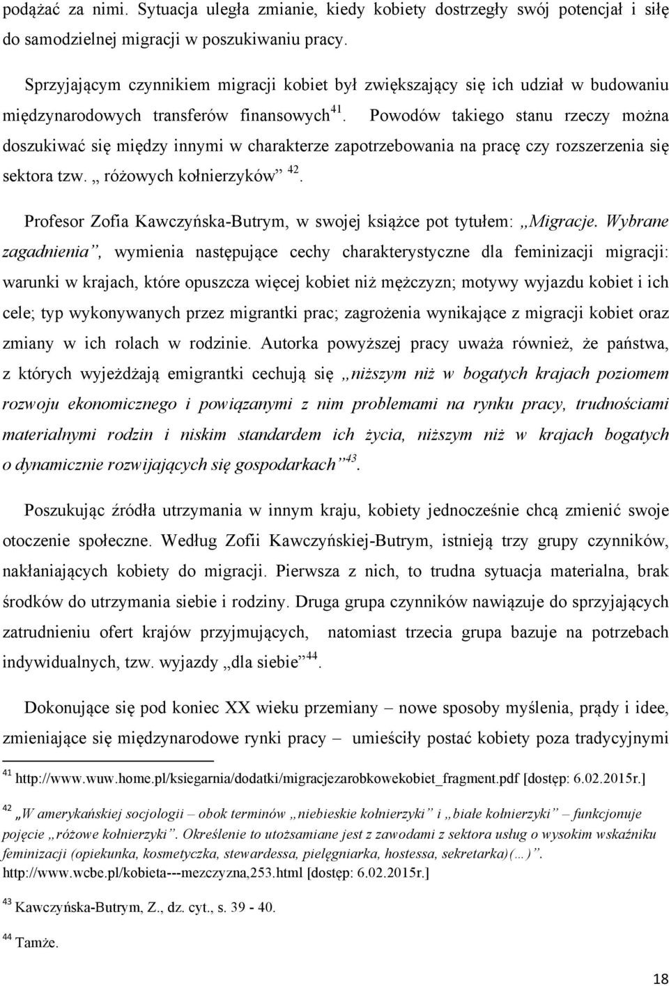 Powodów takiego stanu rzeczy można doszukiwać się między innymi w charakterze zapotrzebowania na pracę czy rozszerzenia się sektora tzw. różowych kołnierzyków 42.