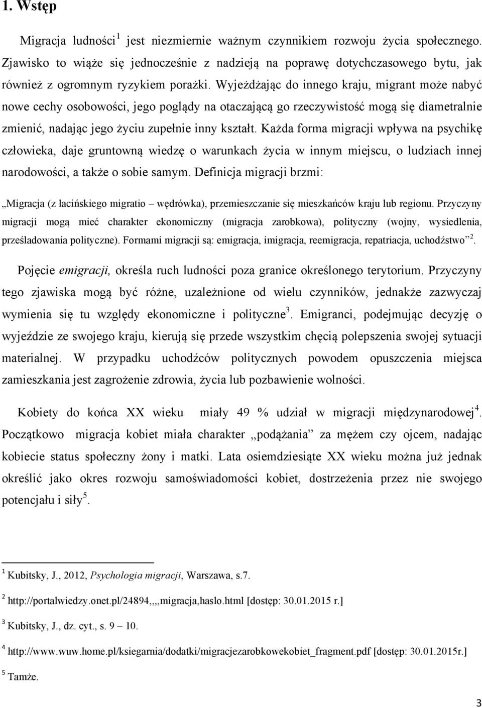 Wyjeżdżając do innego kraju, migrant może nabyć nowe cechy osobowości, jego poglądy na otaczającą go rzeczywistość mogą się diametralnie zmienić, nadając jego życiu zupełnie inny kształt.