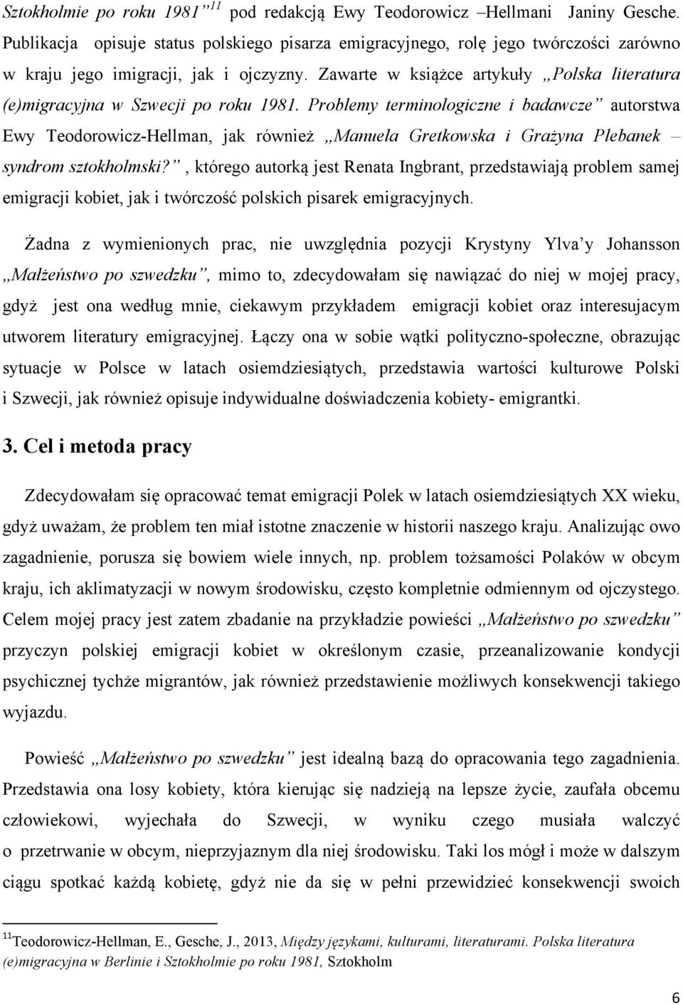 Zawarte w książce artykuły Polska literatura (e)migracyjna w Szwecji po roku 1981.