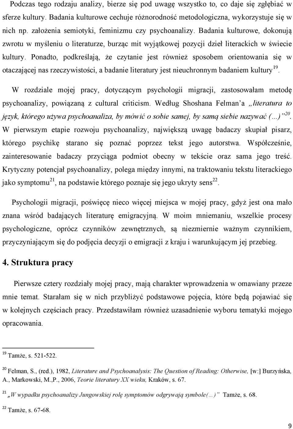 Ponadto, podkreślają, że czytanie jest również sposobem orientowania się w otaczającej nas rzeczywistości, a badanie literatury jest nieuchronnym badaniem kultury 19.