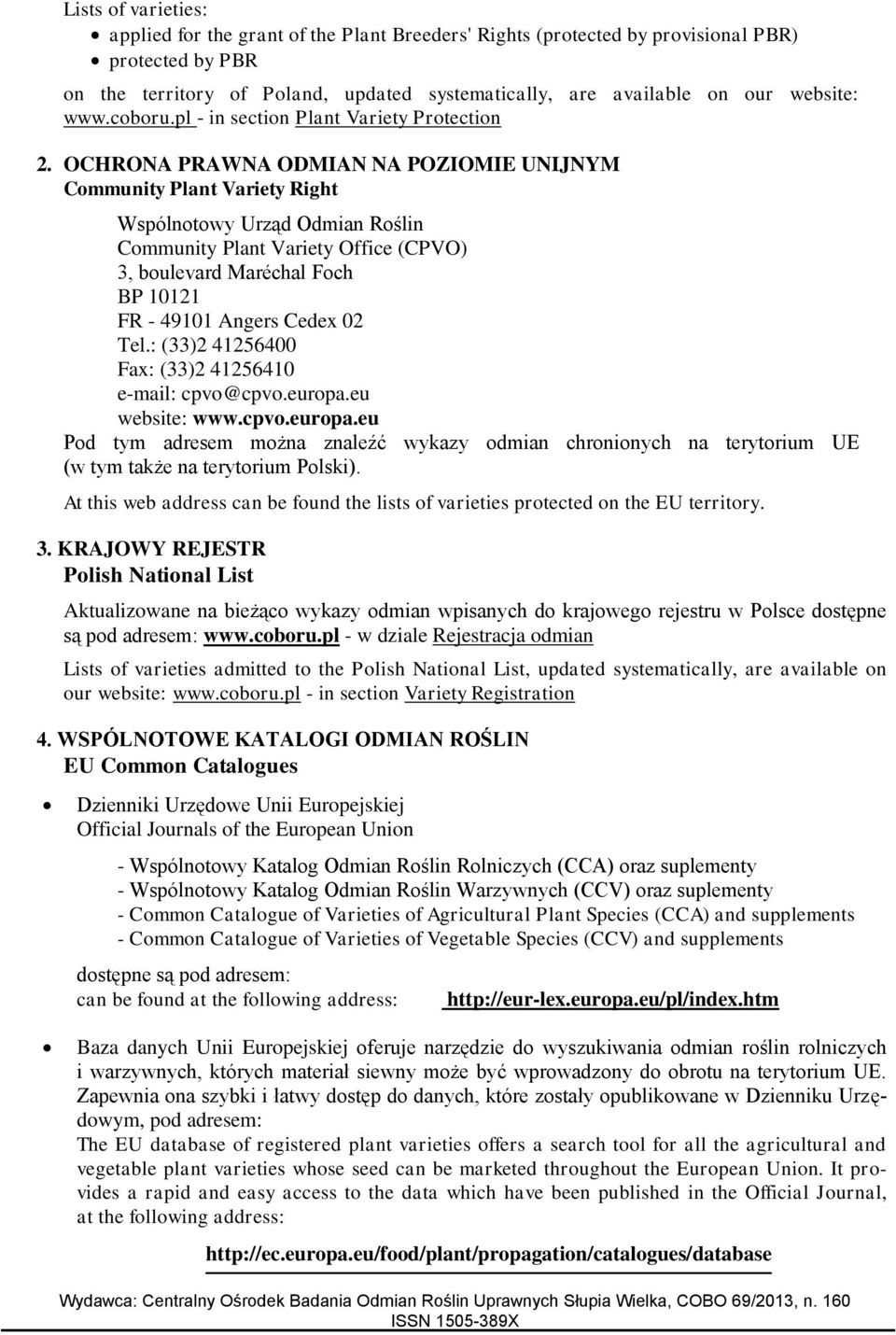OCHRONA PRAWNA ODMIAN NA POZIOMIE UNIJNYM Community Plant Variety Right Wspólnotowy Urząd Odmian Roślin Community Plant Variety Office (CPVO) 3, boulevard Maréchal Foch BP 10121 FR - 49101 Angers