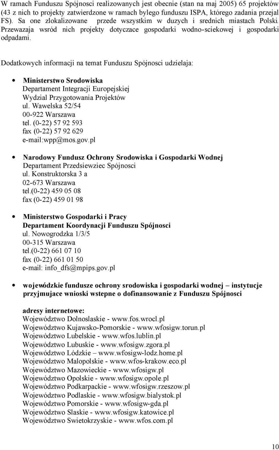 Dodatkowych informacji na temat Funduszu Spójnosci udzielaja: Ministerstwo Srodowiska Departament Integracji Europejskiej Wydzial Przygotowania Projektów ul. Wawelska 52/54 00-922 Warszawa tel.