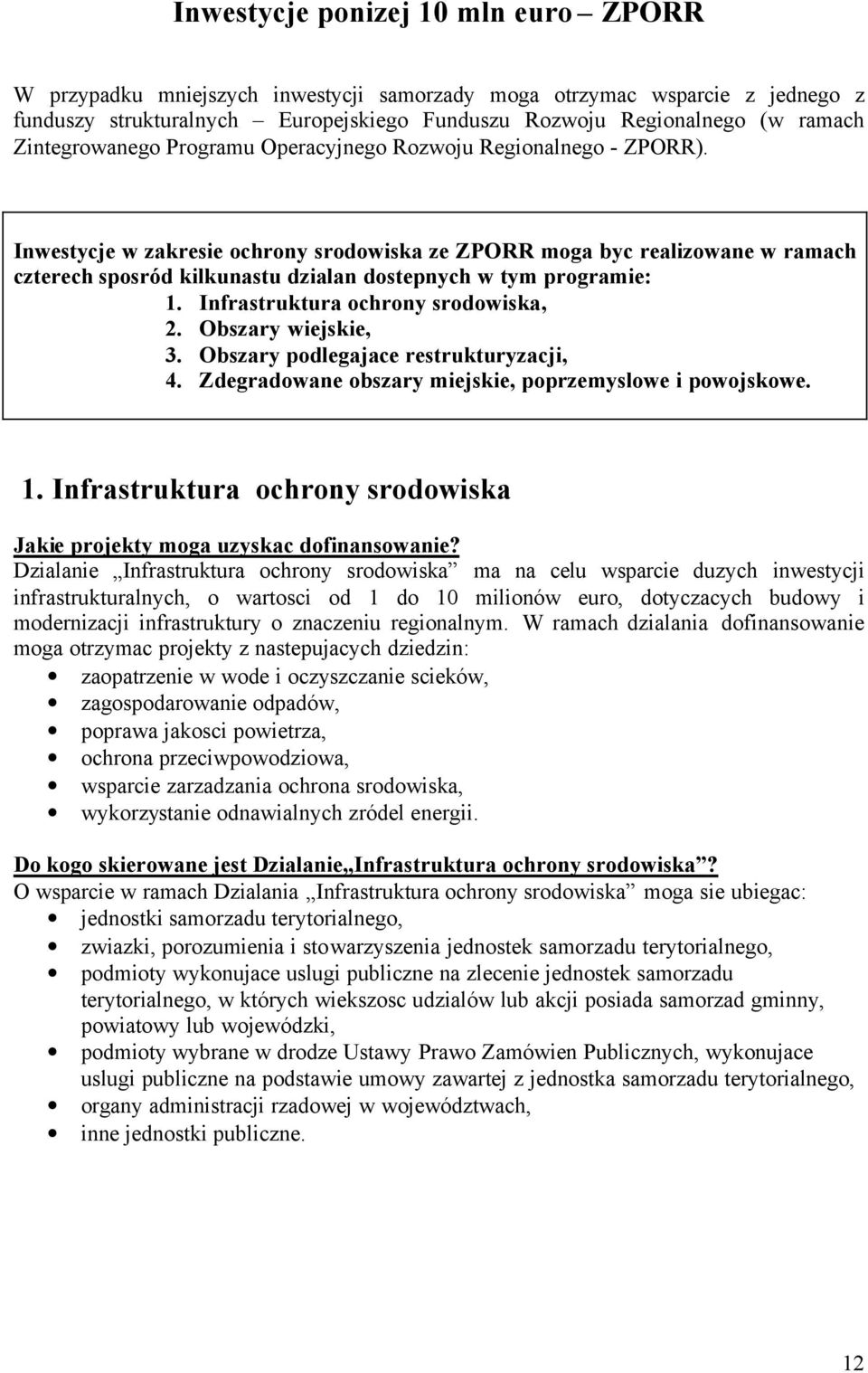 Inwestycje w zakresie ochrony srodowiska ze ZPORR moga byc realizowane w ramach czterech sposród kilkunastu dzialan dostepnych w tym programie: 1. Infrastruktura ochrony srodowiska, 2.