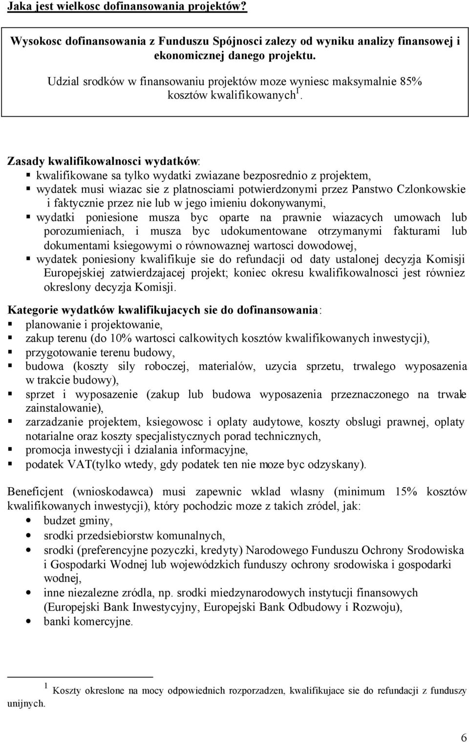 Zasady kwalifikowalnosci wydatków: kwalifikowane sa tylko wydatki zwiazane bezposrednio z projektem, wydatek musi wiazac sie z platnosciami potwierdzonymi przez Panstwo Czlonkowskie i faktycznie