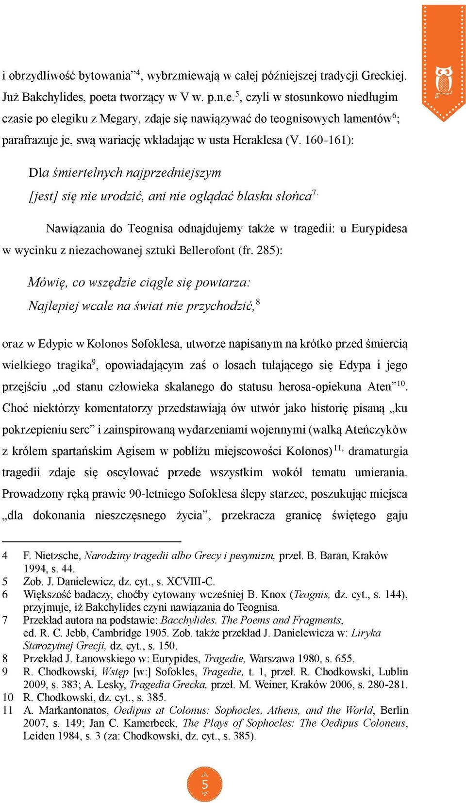 160-161): Dla śmiertelnych najprzedniejszym [jest] się nie urodzić, ani nie oglądać blasku słońca 7.