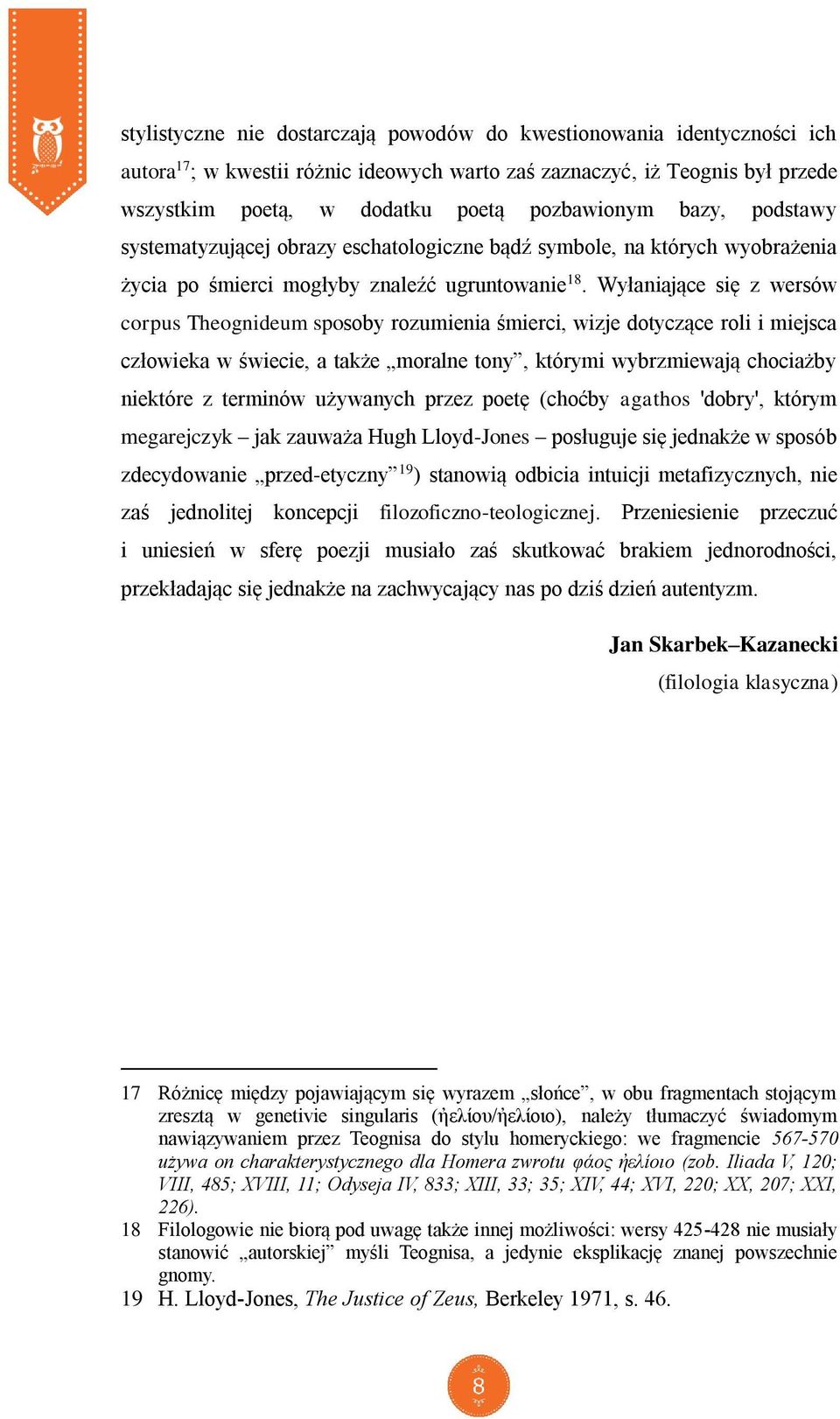 Wyłaniające się z wersów corpus Theognideum sposoby rozumienia śmierci, wizje dotyczące roli i miejsca człowieka w świecie, a także moralne tony, którymi wybrzmiewają chociażby niektóre z terminów