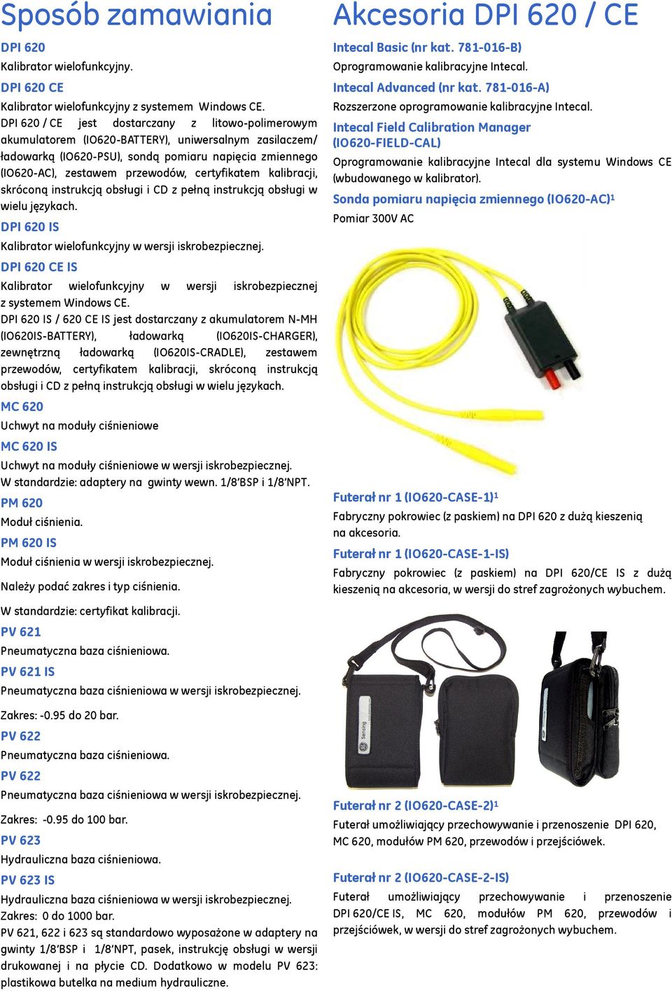 DPI 620 / CE jest dostarczany z litowo-polimerowym akumulatorem (IO620-BATTERY), uniwersalnym zasilaczem/ ładowarką (IO620-PSU), sondą pomiaru napięcia zmiennego (IO620-AC), zestawem przewodów,