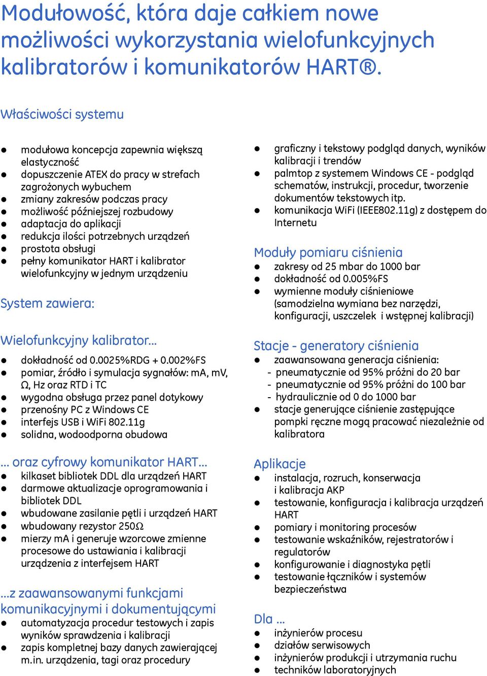 do aplikacji redukcja ilości potrzebnych urządzeń prostota obsługi pełny komunikator HART i kalibrator wielofunkcyjny w jednym urządzeniu System zawiera: Wielofunkcyjny kalibrator... dokładność od 0.