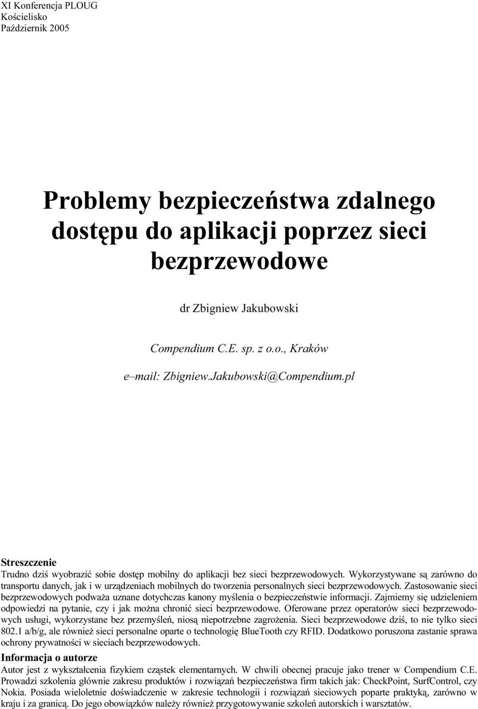 Wykorzystywane są zarówno do transportu danych, jak i w urządzeniach mobilnych do tworzenia personalnych sieci bezprzewodowych.