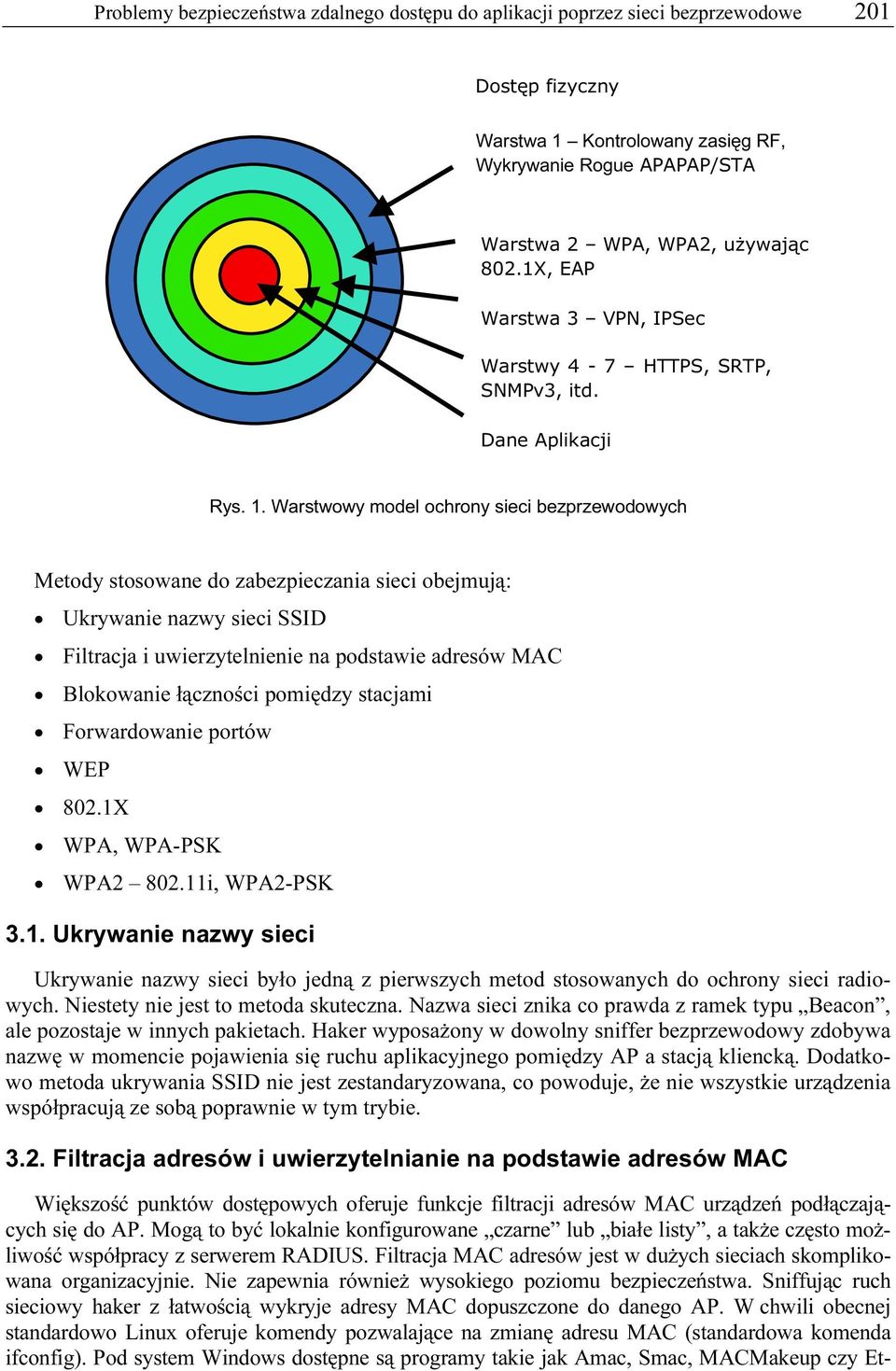 Warstwowy model ochrony sieci bezprzewodowych Metody stosowane do zabezpieczania sieci obejmują: Ukrywanie nazwy sieci SSID Filtracja i uwierzytelnienie na podstawie adresów MAC Blokowanie łączności