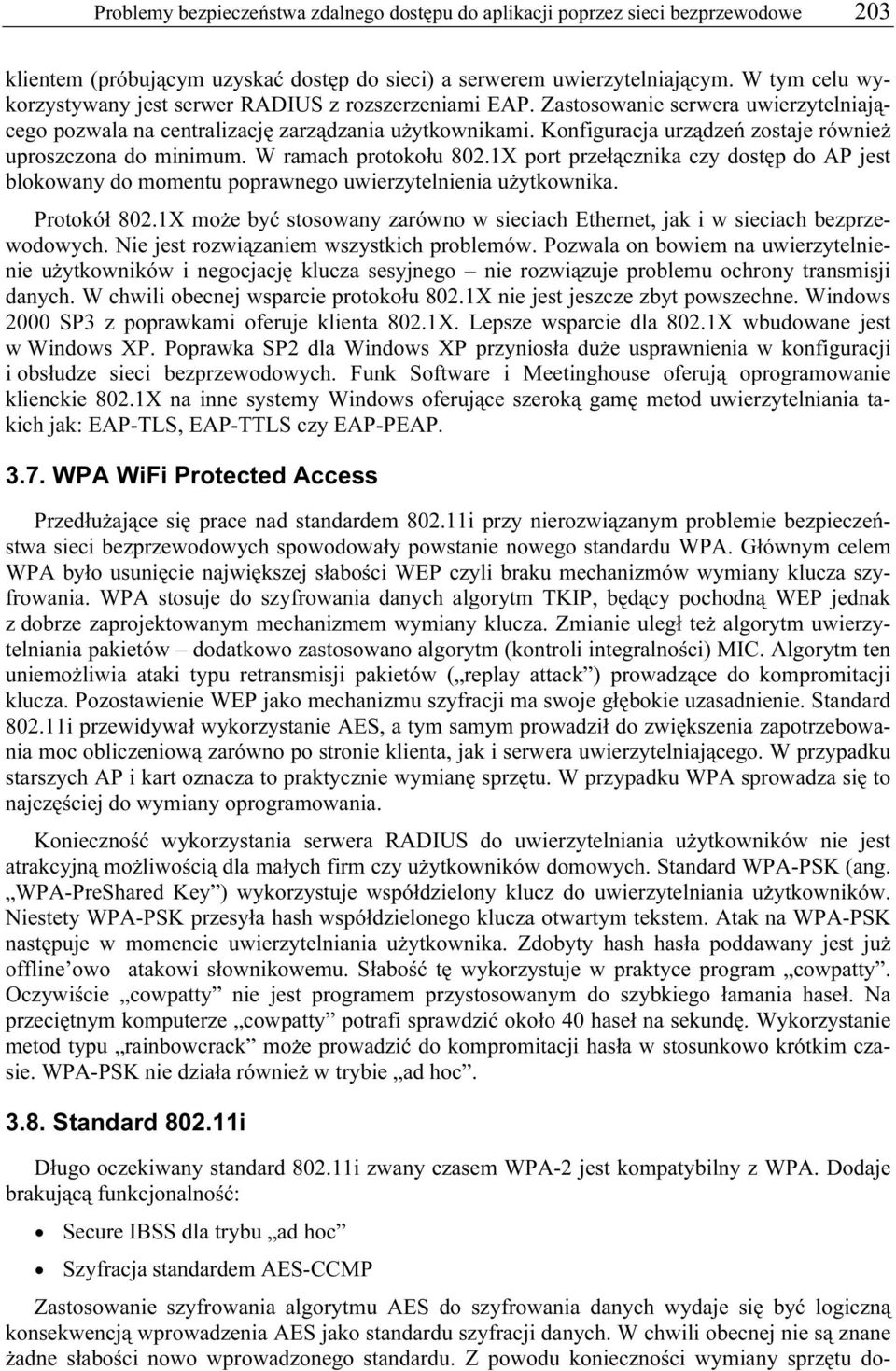 Konfiguracja urządzeń zostaje również uproszczona do minimum. W ramach protokołu 802.1X port przełącznika czy dostęp do AP jest blokowany do momentu poprawnego uwierzytelnienia użytkownika.