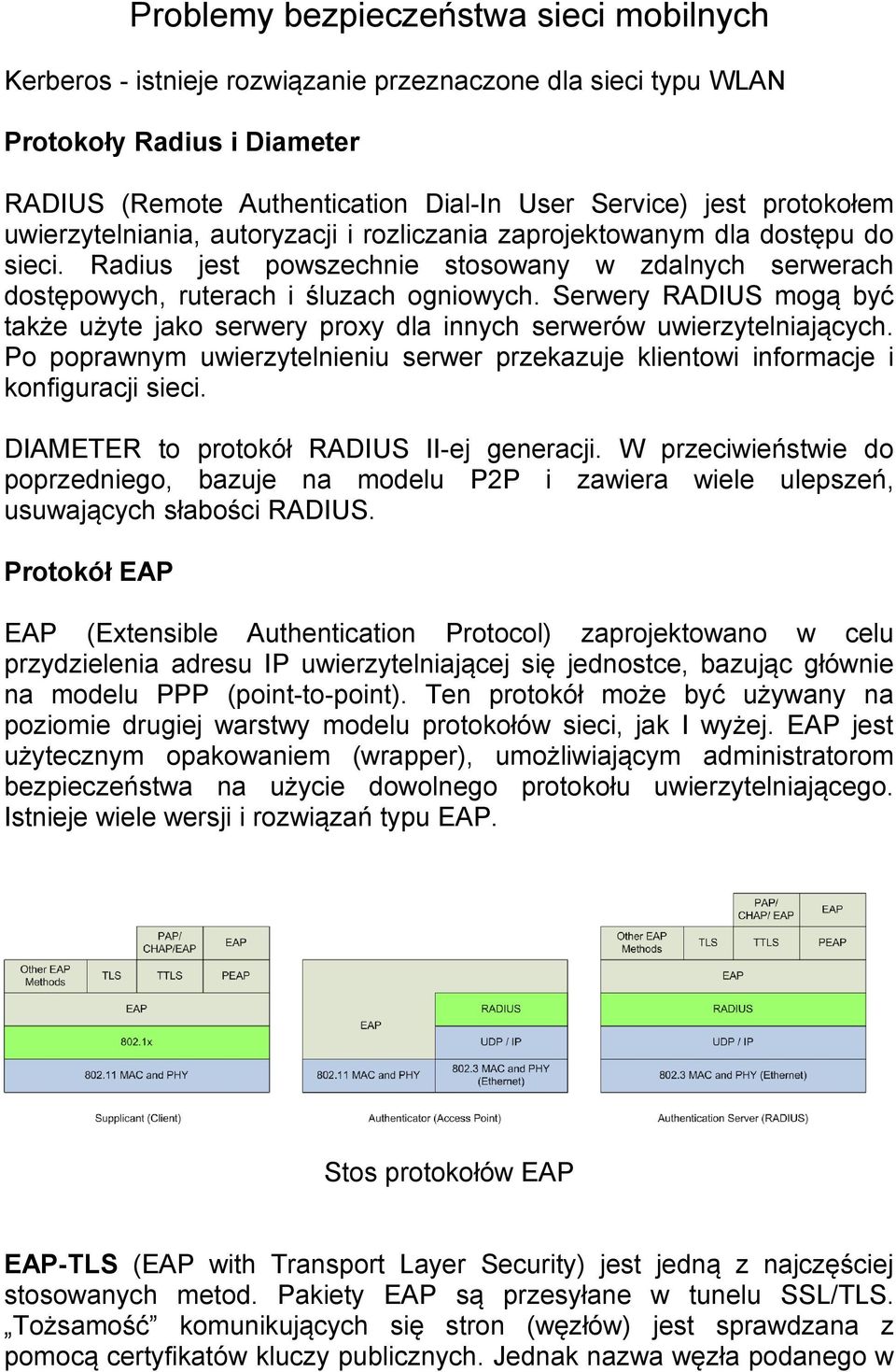 Serwery RADIUS mogą być także użyte jako serwery proxy dla innych serwerów uwierzytelniających. Po poprawnym uwierzytelnieniu serwer przekazuje klientowi informacje i konfiguracji sieci.