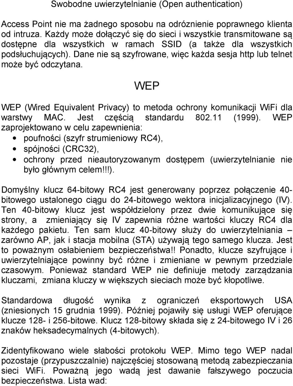 Dane nie są szyfrowane, więc każda sesja http lub telnet może być odczytana. WEP WEP (Wired Equivalent Privacy) to metoda ochrony komunikacji WiFi dla warstwy MAC. Jest częścią standardu 802.