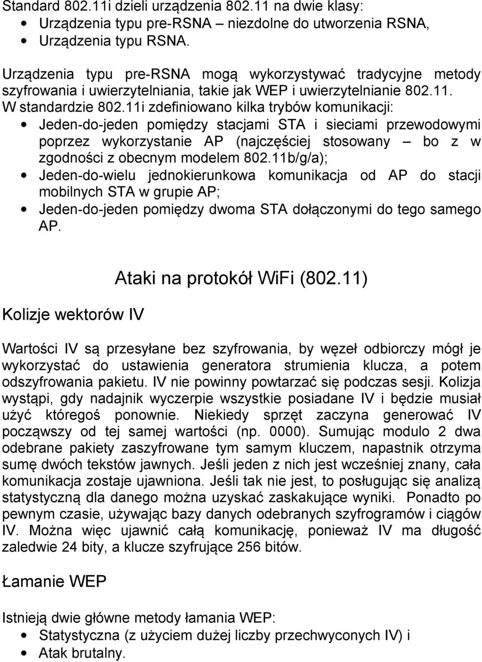 11i zdefiniowano kilka trybów komunikacji: Jeden-do-jeden pomiędzy stacjami STA i sieciami przewodowymi poprzez wykorzystanie AP (najczęściej stosowany bo z w zgodności z obecnym modelem 802.