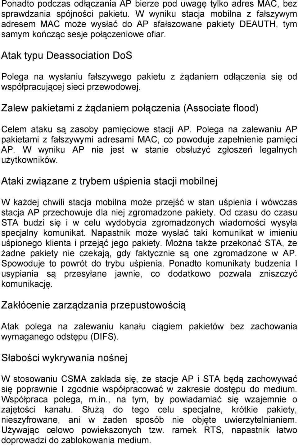 Atak typu Deassociation DoS Polega na wysłaniu fałszywego pakietu z żądaniem odłączenia się od współpracującej sieci przewodowej.